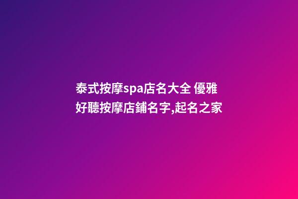 泰式按摩spa店名大全 優雅好聽按摩店鋪名字,起名之家-第1張-店鋪起名-玄機派